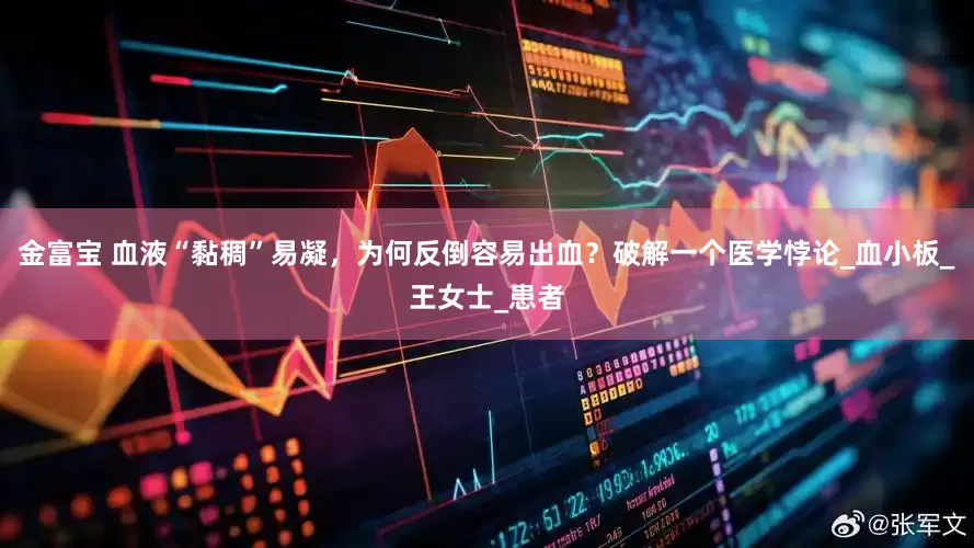 金富宝 血液“黏稠”易凝，为何反倒容易出血？破解一个医学悖论_血小板_王女士_患者