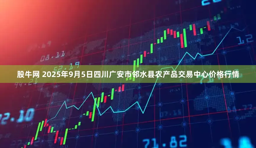 股牛网 2025年9月5日四川广安市邻水县农产品交易中心价格行情