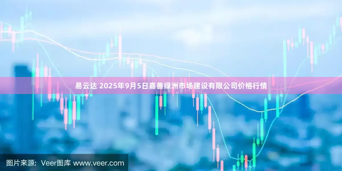 易云达 2025年9月5日嘉善绿洲市场建设有限公司价格行情